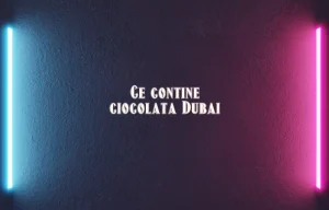 ce contine ciocolata dubai