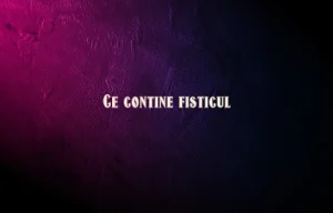 ce contine fisticul