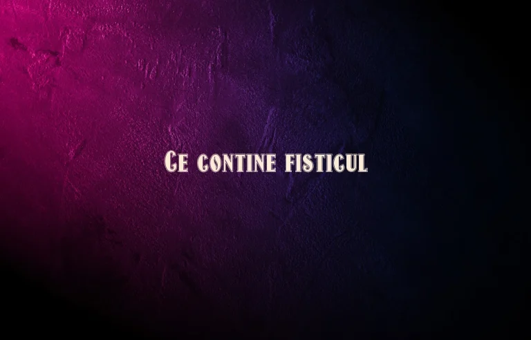 ce contine fisticul